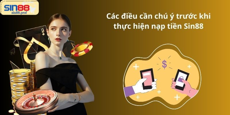 Các điều cần chú ý trước khi thực hiện nạp tiền Sin88