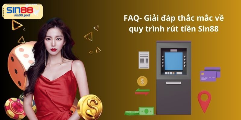 FAQ- Giải đáp thắc mắc về quy trình rút tiền Sin88