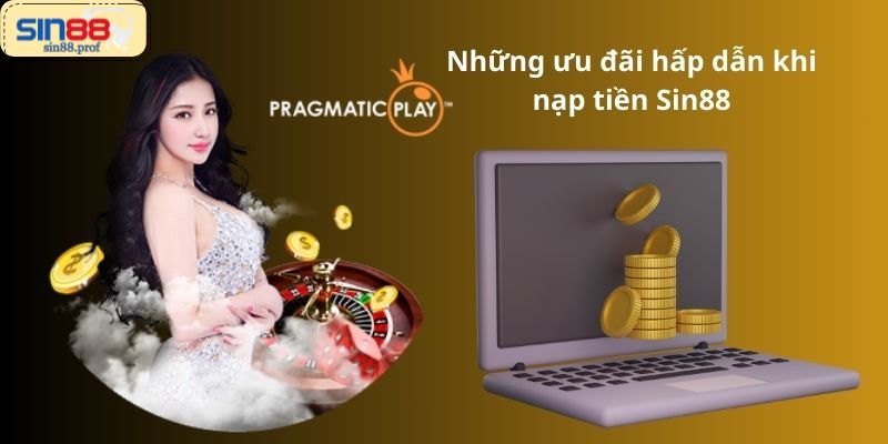 Những ưu đãi hấp dẫn khi nạp tiền Sin88